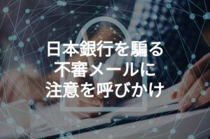 日本銀行を騙る不審メールに注意を呼びかけ